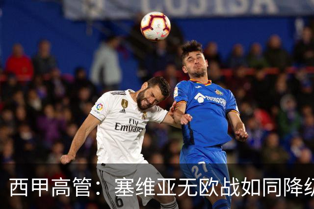西甲高管：塞维亚无欧战如同降级；不支持莱万特股东追加个人资金