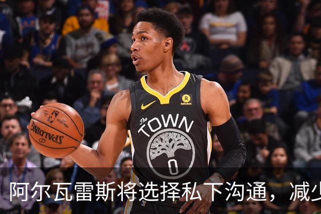 阿尔瓦雷斯将选择私下沟通，减少外部压力争取转会